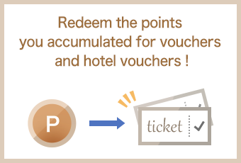 Redeem the points you accumulated for vouchers and hotel vouchers!