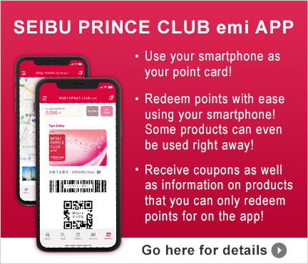 SEIBU PRINCE CLUB emi APP ・Use your smartphone as your point card! ・Redeem points with ease using your smartphone! Some products can even be used right away! ・Receive coupons as well as information on products that you can only redeem points for on the app! Go here for details